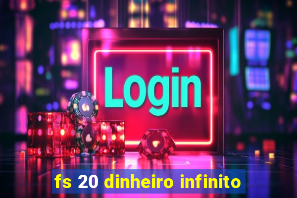 fs 20 dinheiro infinito